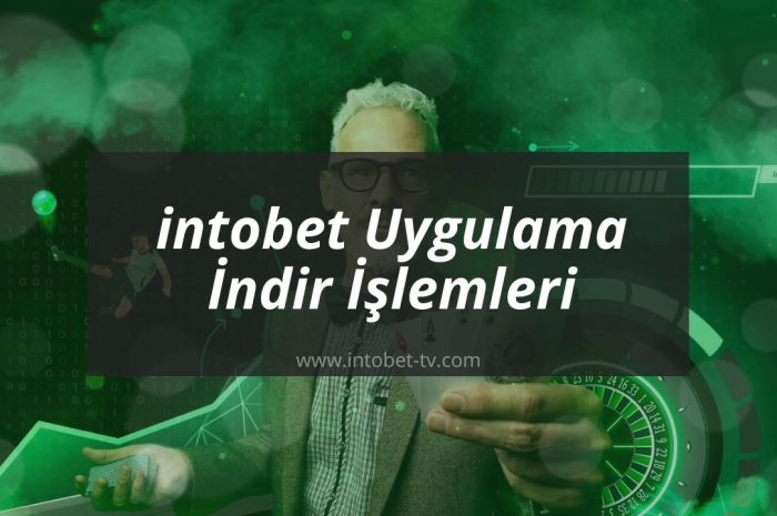 intobet Uygulama İndir İşlemleri Nasıl Yapılır