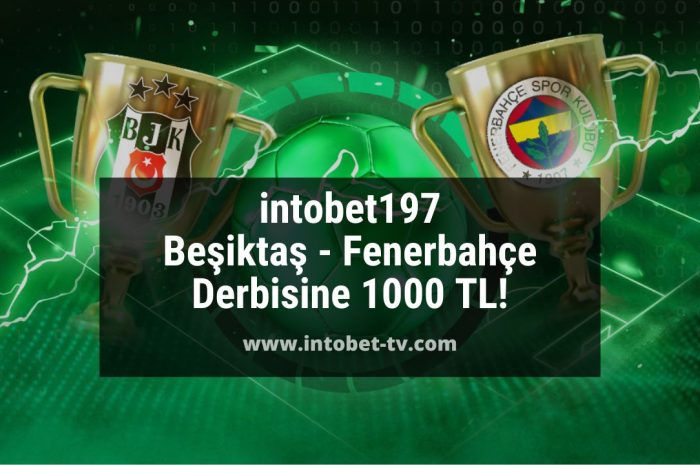 intobet197 Beşiktaş – Fenerbahçe Derbisine 1000 TL